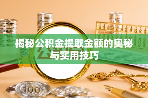 云溪揭秘公积金提取金额的奥秘与实用技巧