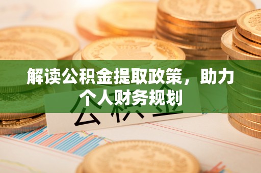 云溪解读公积金提取政策，助力个人财务规划