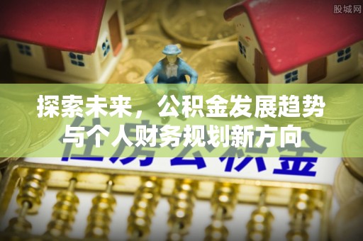 云溪探索未来，公积金发展趋势与个人财务规划新方向