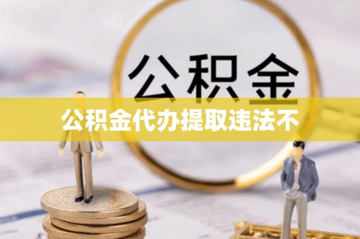 云溪公积金代办提取违法不