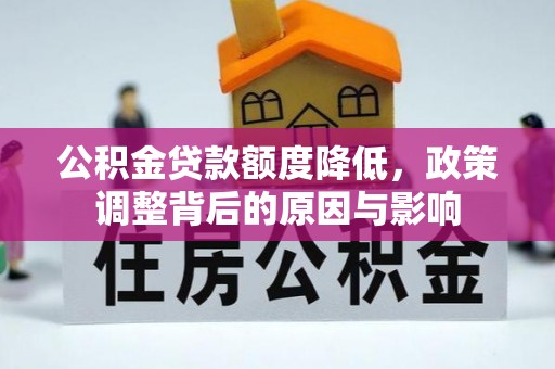 云溪公积金贷款额度降低，政策调整背后的原因与影响