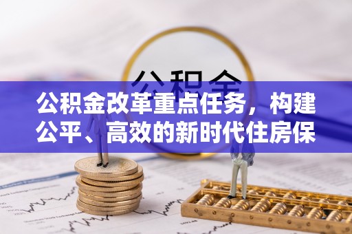 云溪公积金改革重点任务，构建公平、高效的新时代住房保障体系