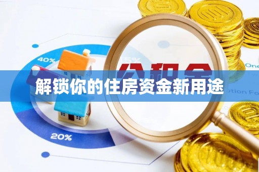 云溪解锁你的住房资金新用途