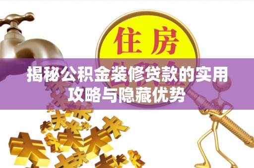 云溪揭秘公积金装修贷款的实用攻略与隐藏优势
