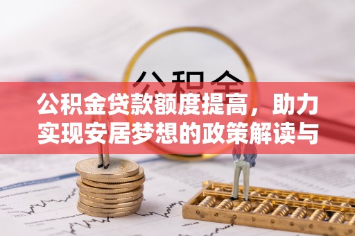 云溪公积金贷款额度提高，助力实现安居梦想的政策解读与未来展望