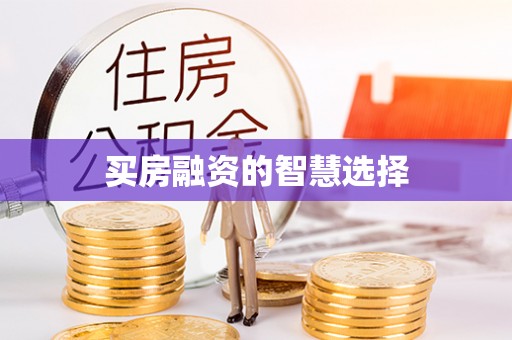 云溪买房融资的智慧选择