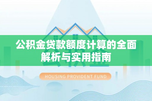 云溪公积金贷款额度计算的全面解析与实用指南