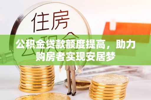 云溪公积金贷款额度提高，助力购房者实现安居梦