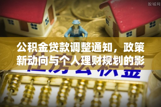 云溪公积金贷款调整通知，政策新动向与个人理财规划的影响