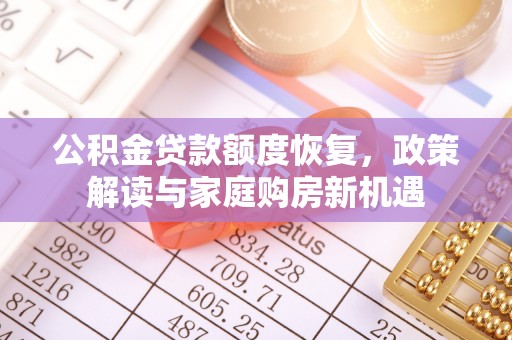 云溪公积金贷款额度恢复，政策解读与家庭购房新机遇